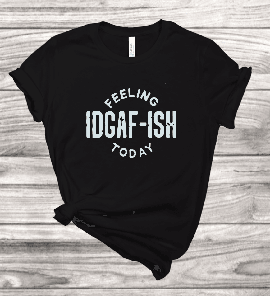 IDGAF-ish T-Shirt | Mema's Custom Studio - Mema's Custom Studio