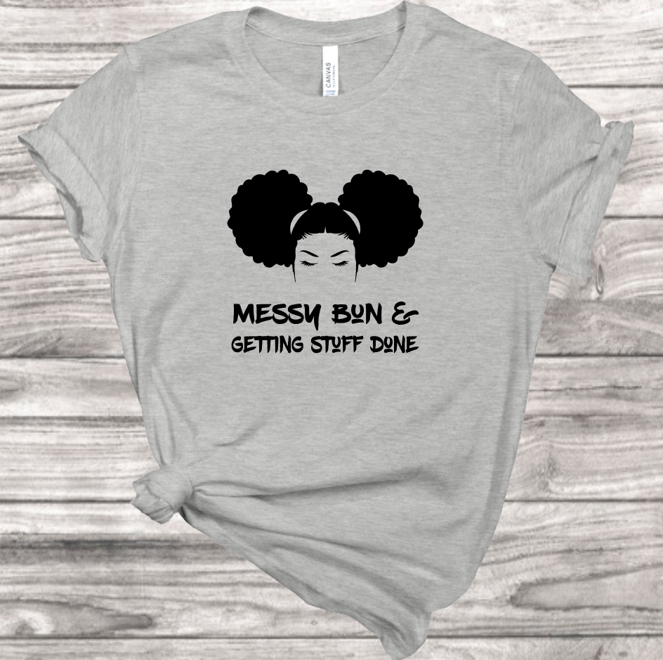 Messy Bun Getting Stuff Done t-shirt | Mema's Custom Studio - Mema's Custom Studio