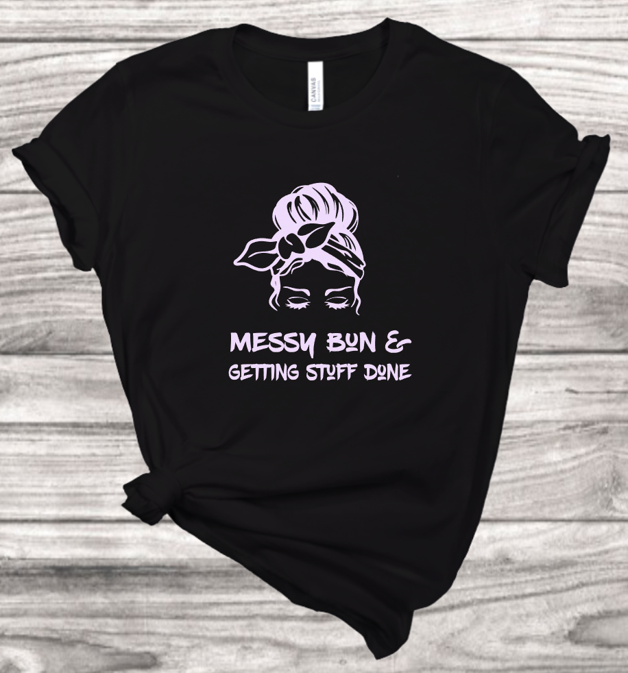 Messy Bun Getting Stuff Done t-shirt | Mema's Custom Studio - Mema's Custom Studio