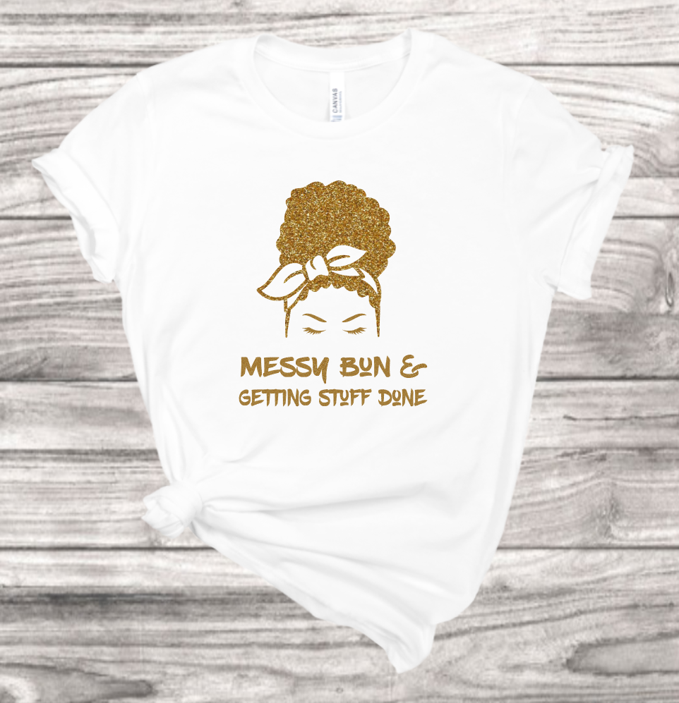 Messy Bun Getting Stuff Done t-shirt | Mema's Custom Studio - Mema's Custom Studio