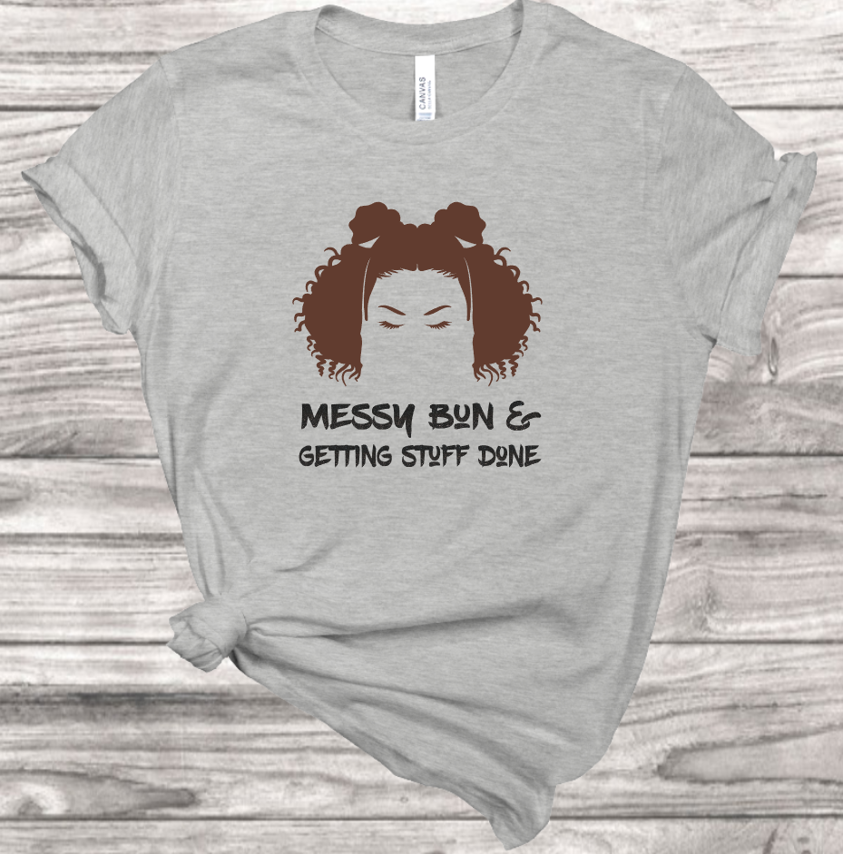 Messy Bun Getting Stuff Done t-shirt | Mema's Custom Studio - Mema's Custom Studio