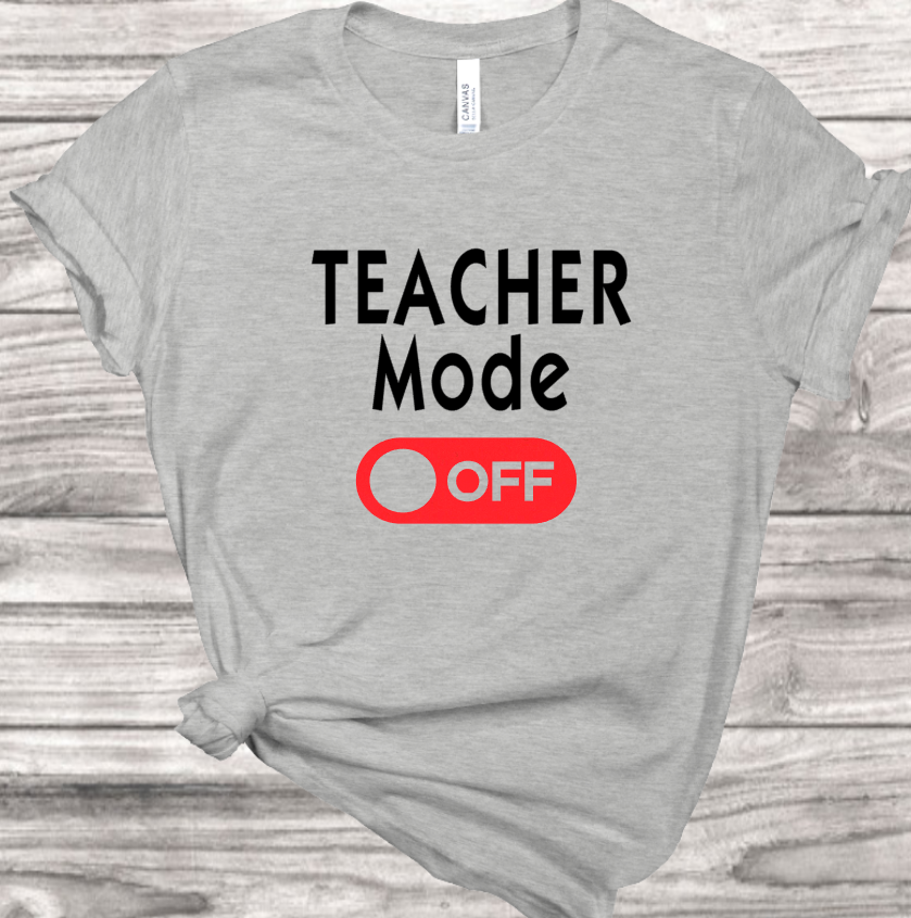 Teacher Mode Off T-Shirt | Mema's Custom Studio - Mema's Custom Studio