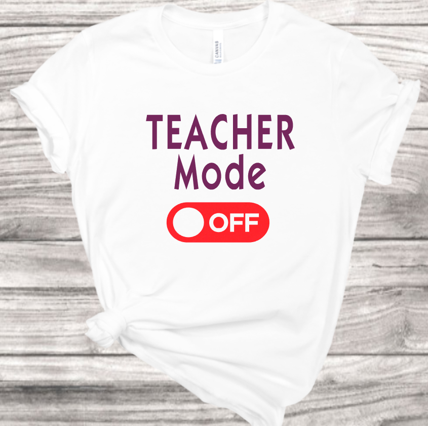 Teacher Mode Off T-Shirt | Mema's Custom Studio - Mema's Custom Studio