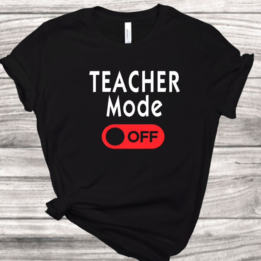 Teacher Mode Off T-Shirt | Mema's Custom Studio - Mema's Custom Studio