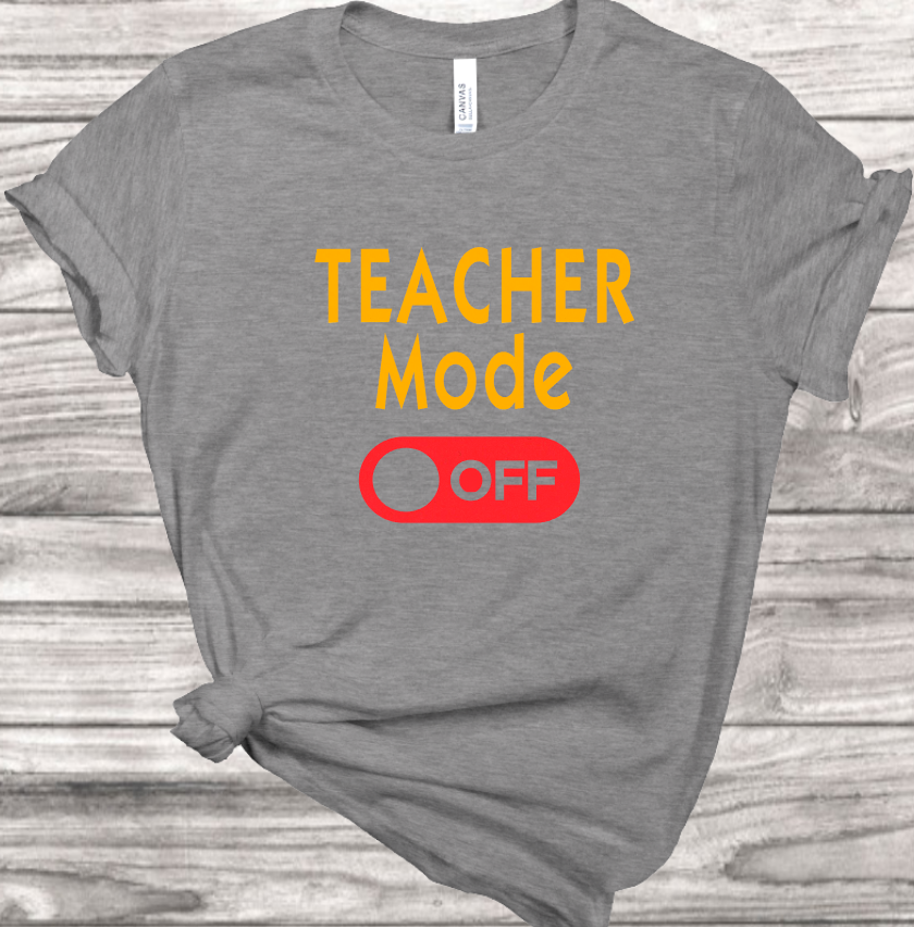 Teacher Mode Off T-Shirt | Mema's Custom Studio - Mema's Custom Studio