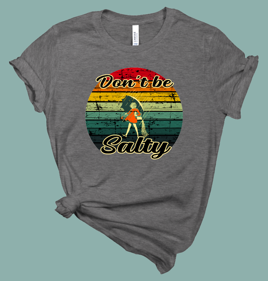 Don't Be Salty T-Shirt | Mema's Custom Studio